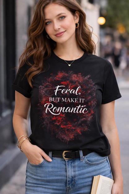 Feral, But Make It Romantic T-Shirt | Dark Romance Graphic Tee